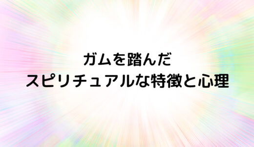 『ガムを踏んだ』のスピリチュアルな特徴と心理