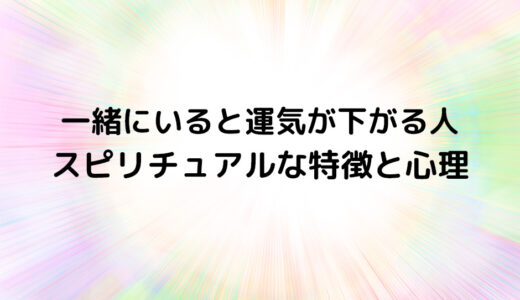 『一緒にいると運気が下がる人』のスピリチュアルな特徴と心理