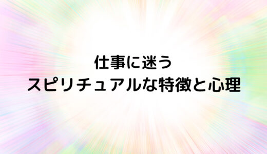 『仕事に迷う』のスピリチュアルな特徴と心理