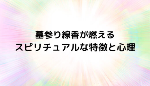 『墓参り線香が燃える』のスピリチュアルな特徴と心理