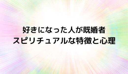 『好きになった人が既婚者』のスピリチュアルな特徴と心理