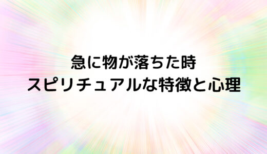 『急に物が落ちた時』のスピリチュアルな特徴と心理