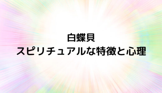 『白蝶貝』のスピリチュアルな特徴と心理