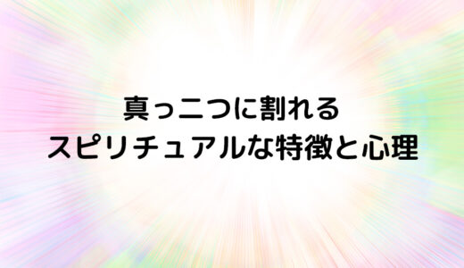 『真っ二つに割れる』のスピリチュアルな特徴と心理