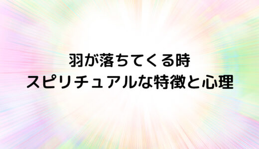 『羽が落ちてくる時』のスピリチュアルな特徴と心理