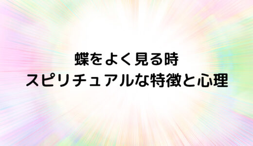 『蝶をよく見る時』のスピリチュアルな特徴と心理