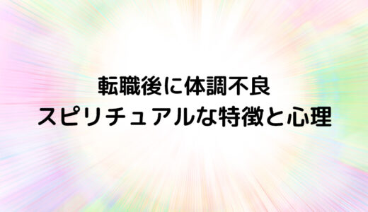 『転職後に体調不良』のスピリチュアルな特徴と心理