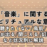 「音楽」のスピリチュアルな意味。鳥肌/涙が出る/聴きたくない/聞こえるなど状況別に解説