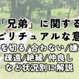 「兄弟」のスピリチュアルな意味。縁を切る/合わない/嫌い/同じ誕生日/疎遠/絶縁など状況別