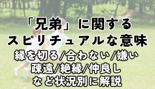 「兄弟」のスピリチュアルな意味。縁を切る/合わない/嫌い/同じ誕生日/疎遠/絶縁など状況別